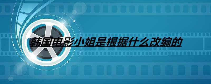 韩国电影小姐是根据什么改编的