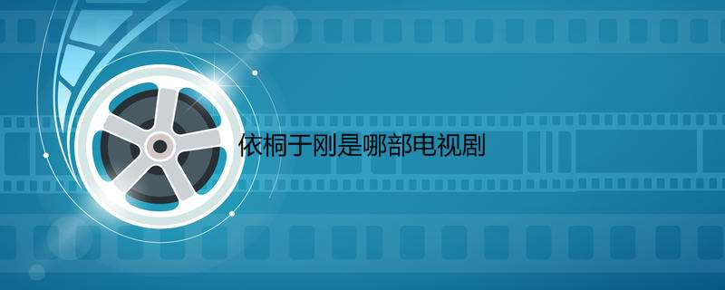 依桐于刚是哪部电视剧