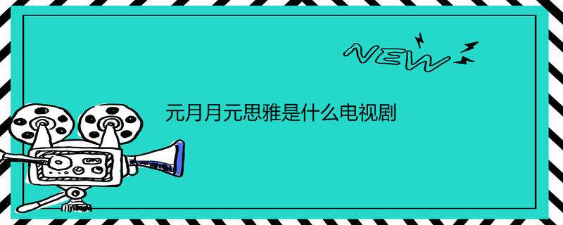 元月月元思雅是什么电视剧