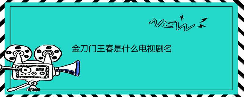 金刀门王春是什么电视剧名