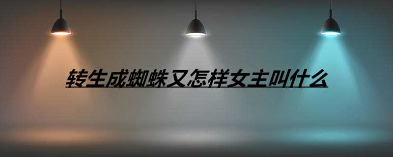 转生成蜘蛛又怎样女主叫什么