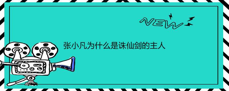张小凡为什么是诛仙剑的主人