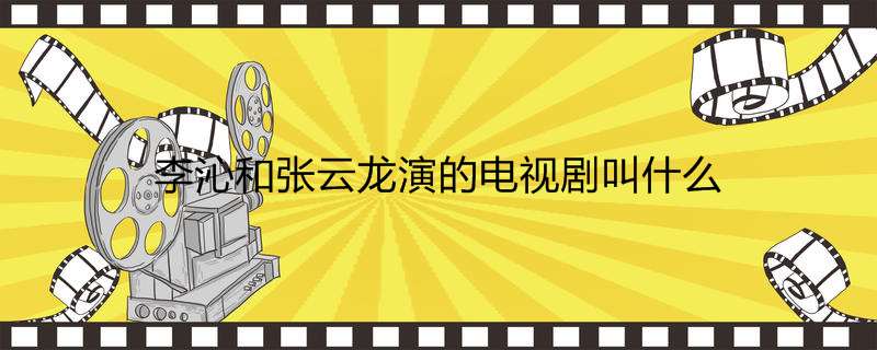 李沁和张云龙演的电视剧叫什么