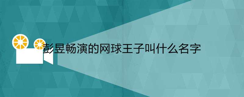 彭昱畅演的网球王子叫什么名字