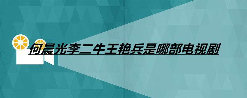 何晨光李二牛王艳兵是哪部电视剧