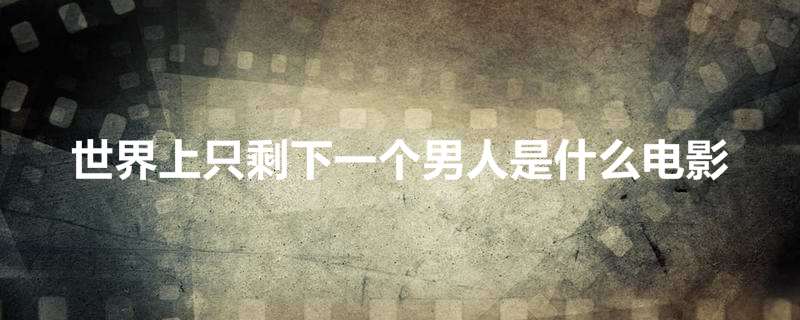 世界上只剩下一个男人是什么电影