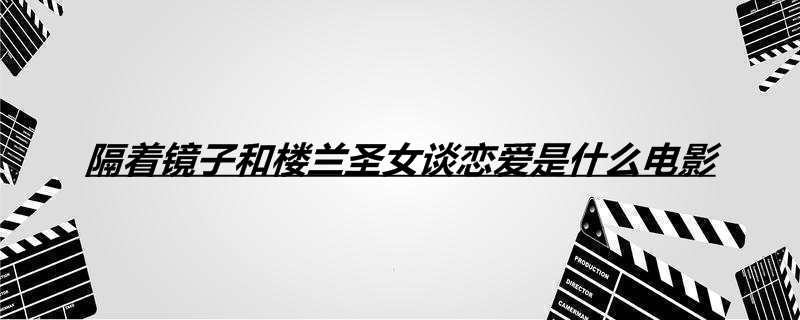 隔着镜子和楼兰圣女谈恋爱是什么电影