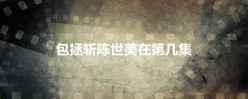 包拯斩陈世美在第几集