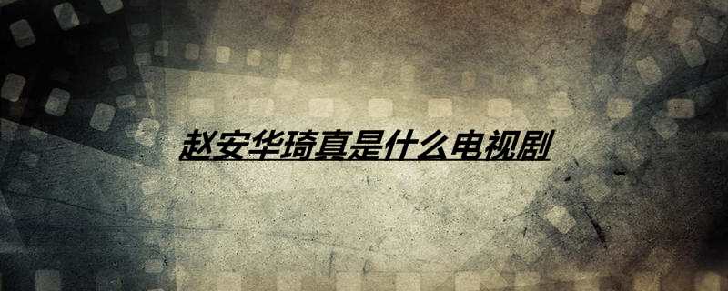 赵安华琦真是什么电视剧