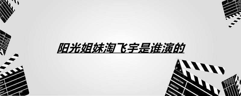 阳光姐妹淘飞宇是谁演的