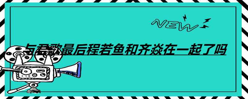 与君歌最后程若鱼和齐焱在一起了吗