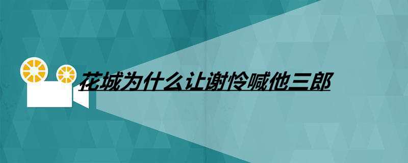 花城为什么让谢怜喊他三郎