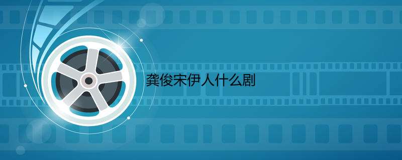 龚俊宋伊人什么剧