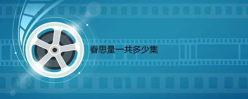 眷思量一共多少集