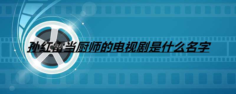 孙红雷当厨师的电视剧是什么名字