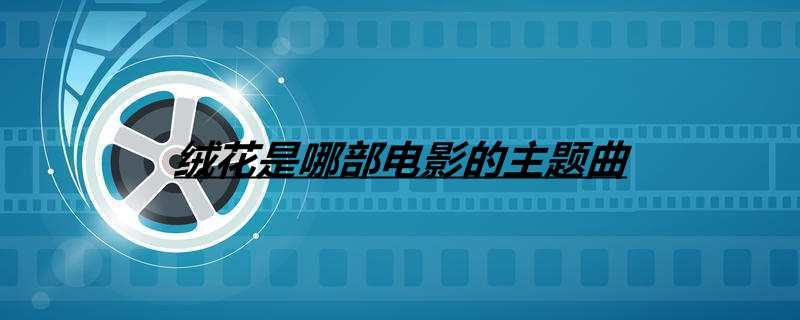 绒花是哪部电影的主题曲