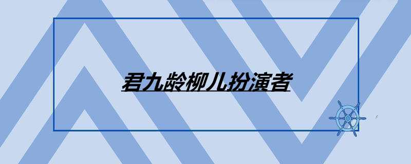 君九龄柳儿扮演者