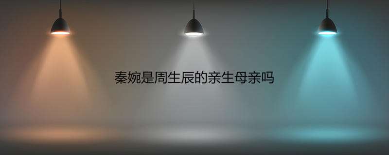 秦婉是周生辰的亲生母亲吗