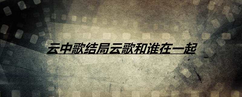 云中歌结局云歌和谁在一起