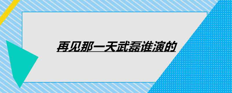 再见那一天武磊谁演的