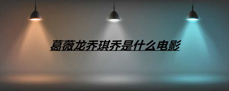 葛薇龙乔琪乔是什么电影