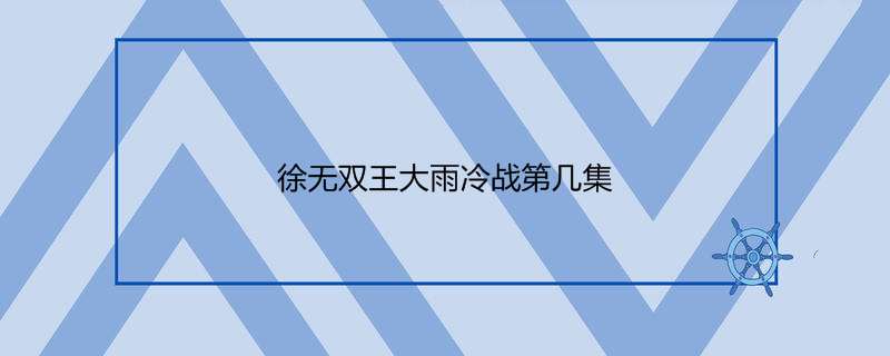 徐无双王大雨冷战第几集