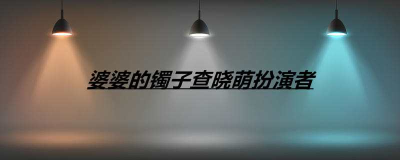 婆婆的镯子查晓萌扮演者