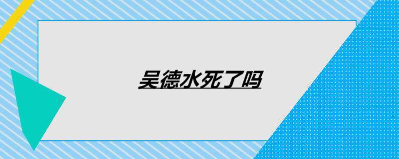 吴德水死了吗
