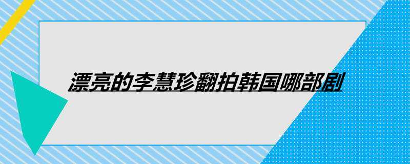 漂亮的李慧珍翻拍韩国哪部剧
