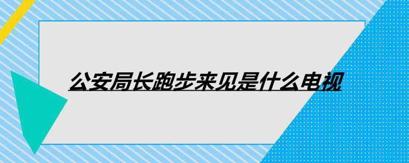 公安局长跑步来见是什么电视