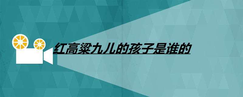 红高粱九儿的孩子是谁的
