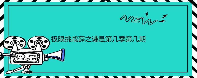 极限挑战薛之谦是第几季第几期
