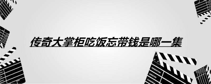 传奇大掌柜吃饭忘带钱是哪一集