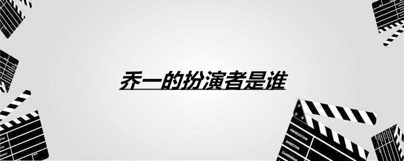 乔一的扮演者是谁