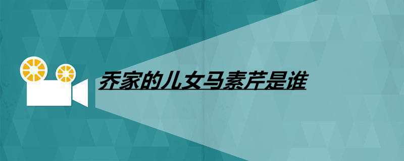 乔家的儿女马素芹是谁