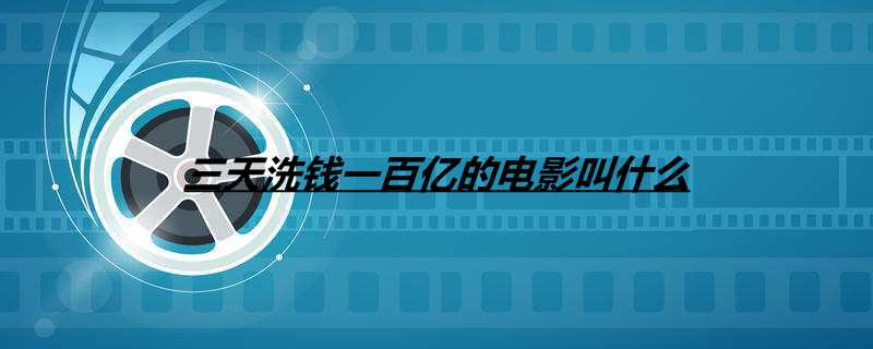 三天洗钱一百亿的电影叫什么