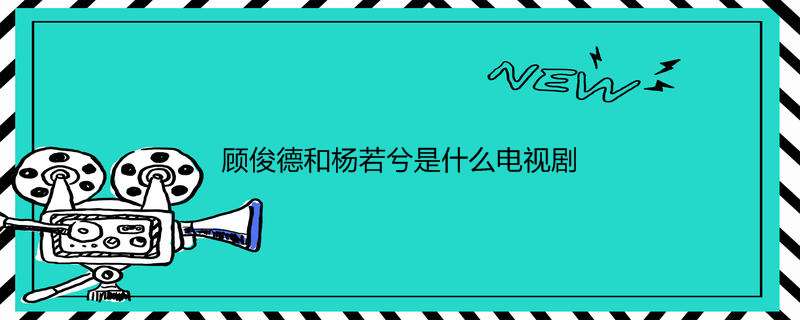顾俊德和杨若兮是什么电视剧