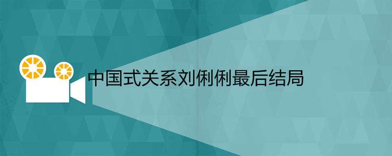 中国式关系刘俐俐最后结局