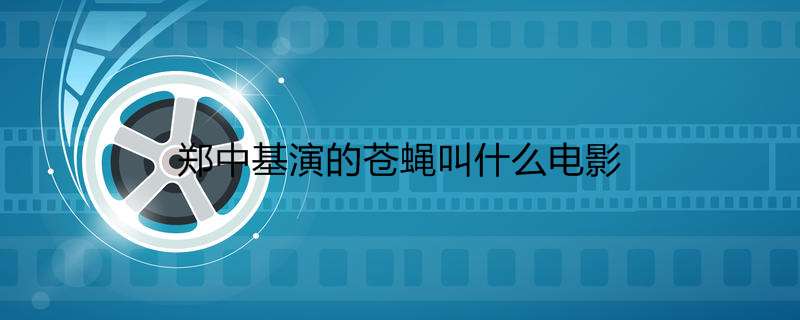 郑中基演的苍蝇叫什么电影