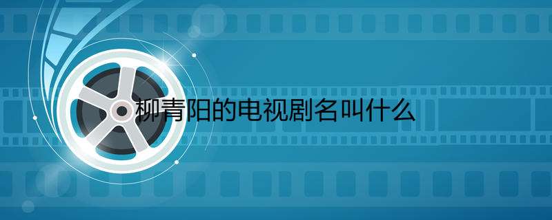 柳青阳的电视剧名叫什么