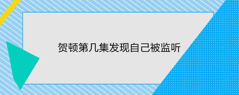 贺顿第几集发现自己被监听