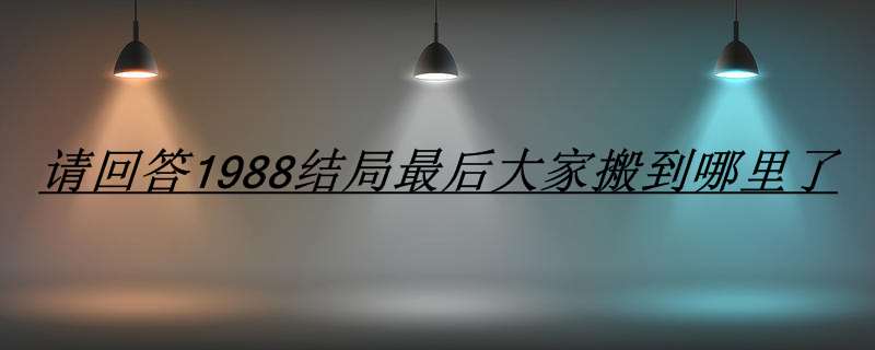 请回答1988结局最后大家搬到哪里了
