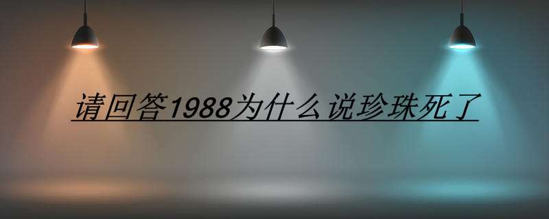 请回答1988为什么说珍珠死了