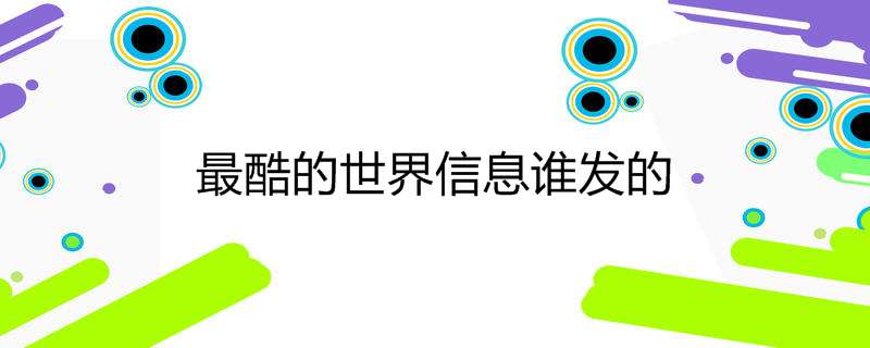 最酷的世界信息谁发的