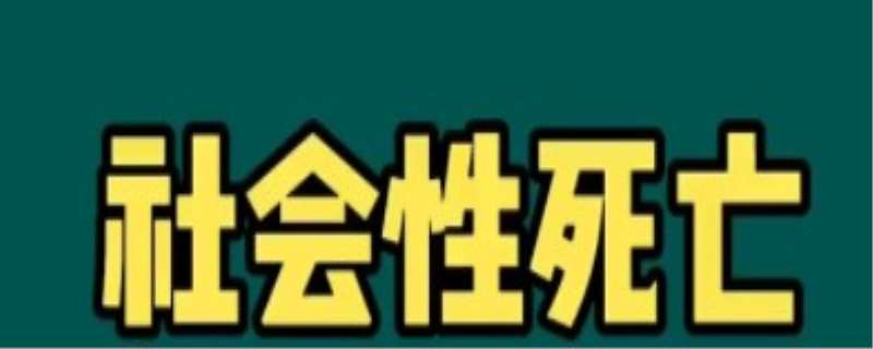 社会性死亡是什么意思,社会性死亡一词来源 社会性死亡是什么意思,社会性死亡一词来源
